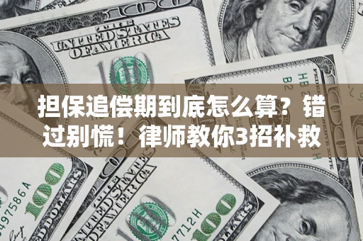 武汉担保追偿期到底怎么算？错过别慌！律师教你3招补救