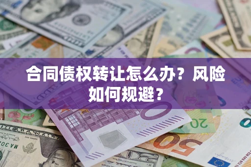 武汉合同债权转让怎么办？风险如何规避？