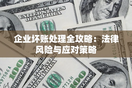 武汉企业坏账处理全攻略：法律风险与应对策略