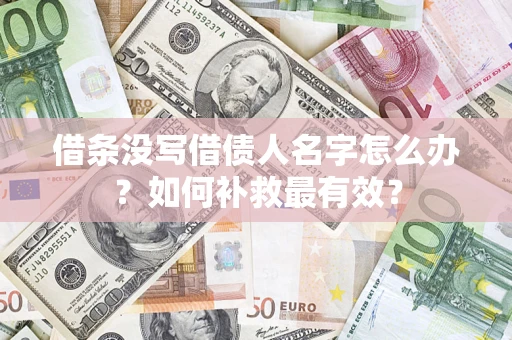 武汉借条没写借债人名字怎么办？如何补救最有效？