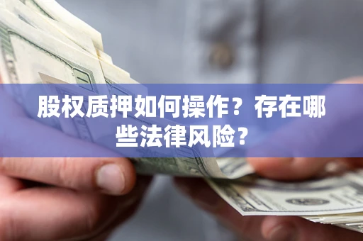 武汉股权质押如何操作？存在哪些法律风险？