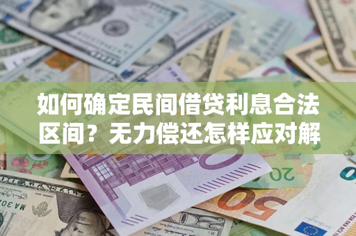 武汉如何确定民间借贷利息合法区间？无力偿还怎样应对解决法门？