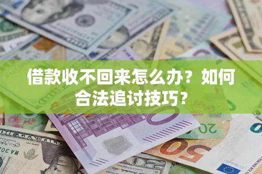 武汉借款收不回来怎么办？如何合法追讨技巧？