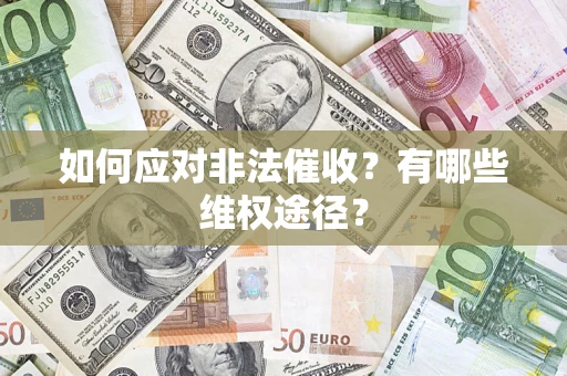武汉如何应对非法催收？有哪些维权途径？