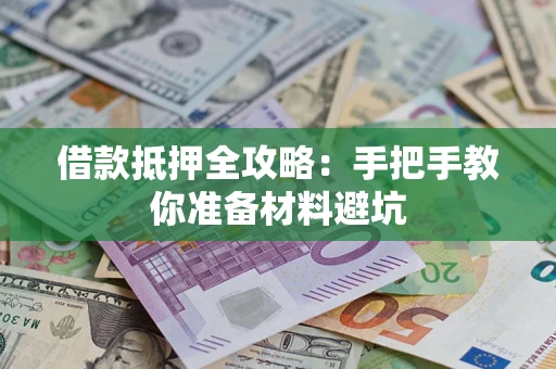 武汉借款抵押全攻略：手把手教你准备材料避坑