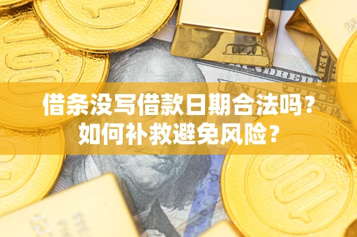 武汉借条没写借款日期合法吗？如何补救避免风险？