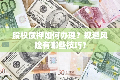 武汉股权质押如何办理？规避风险有哪些技巧？