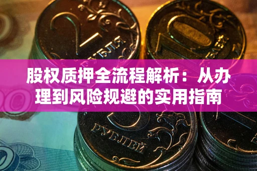 武汉股权质押全流程解析：从办理到风险规避的实用指南