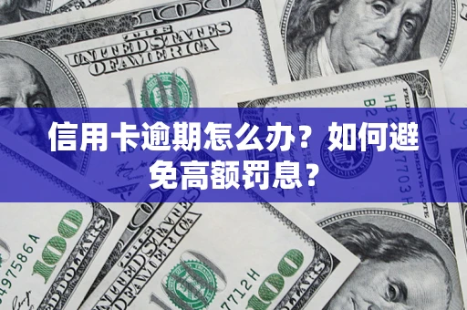 武汉信用卡逾期怎么办？如何避免高额罚息？