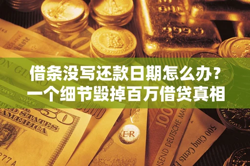 武汉借条没写还款日期怎么办？一个细节毁掉百万借贷真相