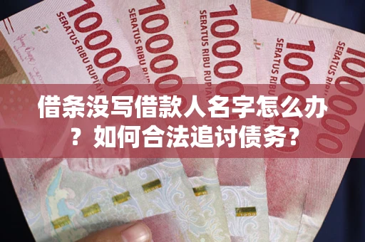武汉借条没写借款人名字怎么办？如何合法追讨债务？