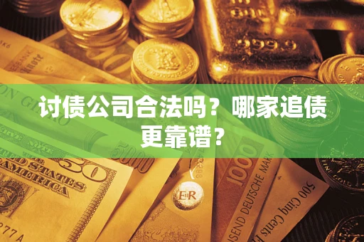 武汉讨债公司合法吗？哪家追债更靠谱？