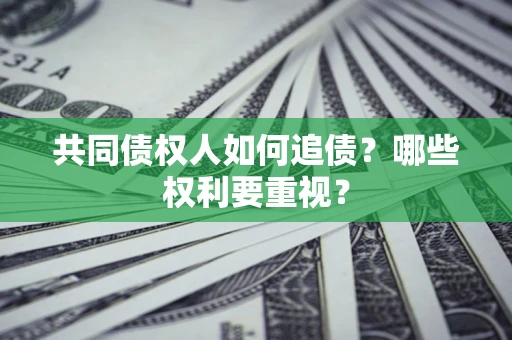 武汉共同债权人如何追债？哪些权利要重视？