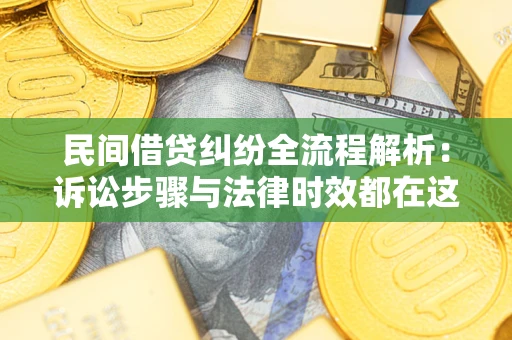 武汉民间借贷纠纷全流程解析：诉讼步骤与法律时效都在这儿了