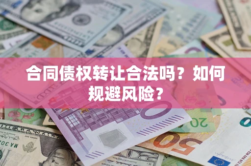武汉合同债权转让合法吗?如何规避风险? 武汉合同债权转让合法吗?如何规避风险?