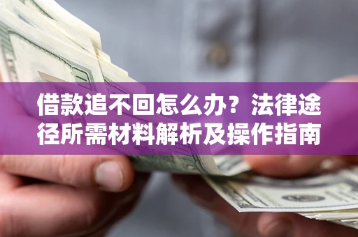 武汉借款追不回怎么办?法律途径所需材料解析及操作指南 武汉借款追不回怎么办?法律途径所需材料解析及操作指南