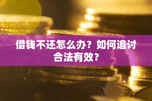 武汉借钱不还怎么办？如何追讨合法有效？