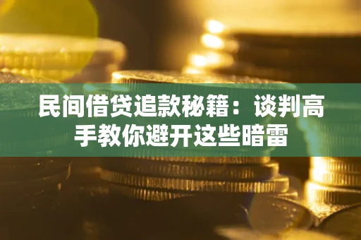 武汉民间借贷追款秘籍：谈判高手教你避开这些暗雷