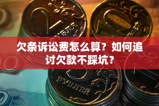 武汉欠条诉讼费怎么算？如何追讨欠款不踩坑？