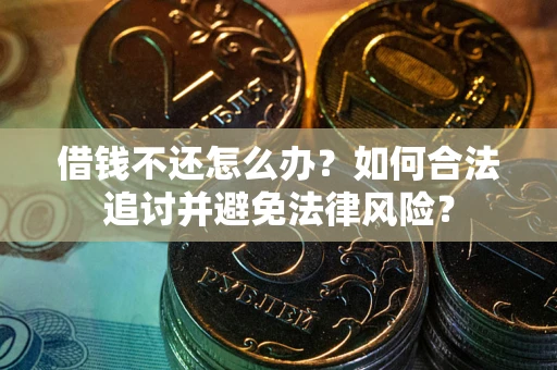 武汉借钱不还怎么办？如何合法追讨并避免法律风险？