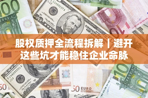 武汉股权质押全流程拆解｜避开这些坑才能稳住企业命脉