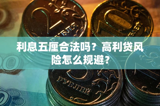 武汉利息五厘合法吗？高利贷风险怎么规避？