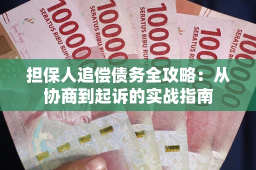 武汉担保人追偿债务全攻略:从协商到起诉的实战指南 武汉担保人追偿债务全攻略:从协商到起诉的实战指南