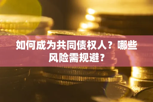 武汉如何成为共同债权人？哪些风险需规避？