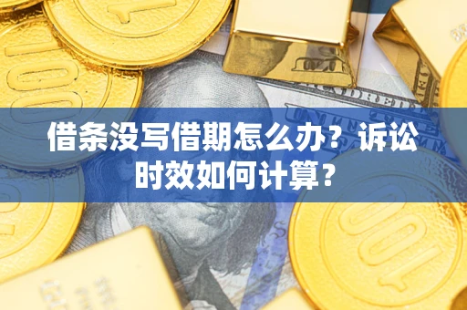武汉借条没写借期怎么办？诉讼时效如何计算？