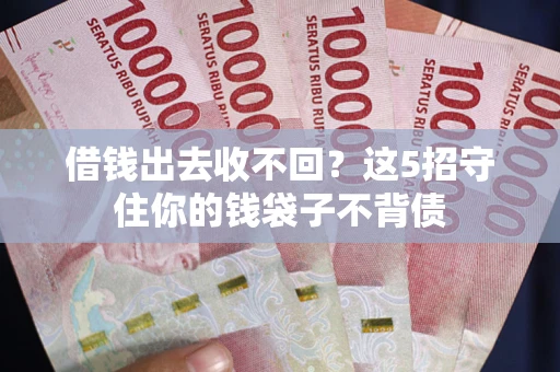 武汉借钱出去收不回？这5招守住你的钱袋子不背债