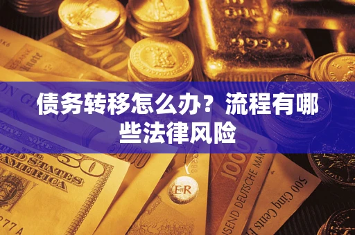 武汉债务转移怎么办？流程有哪些法律风险